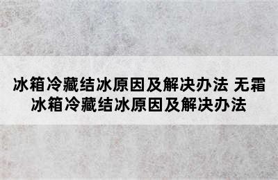 冰箱冷藏结冰原因及解决办法 无霜冰箱冷藏结冰原因及解决办法